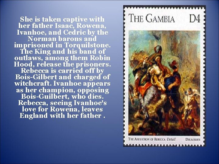 She is taken captive with her father Isaac, Rowena, Ivanhoe, and Cedric by the She is taken captive with her father Isaac, Rowena, Ivanhoe, and Cedric by the