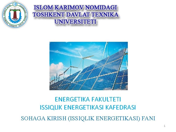 ENERGETIKA FAKULTETI ISSIQLIK ENERGETIKASI KAFEDRASI SOHAGA KIRISH (ISSIQLIK ENERGETIKASI) FANI 1 
