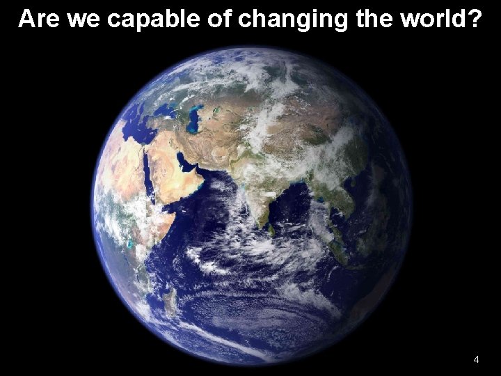 Are we capable of changing the world? 4 