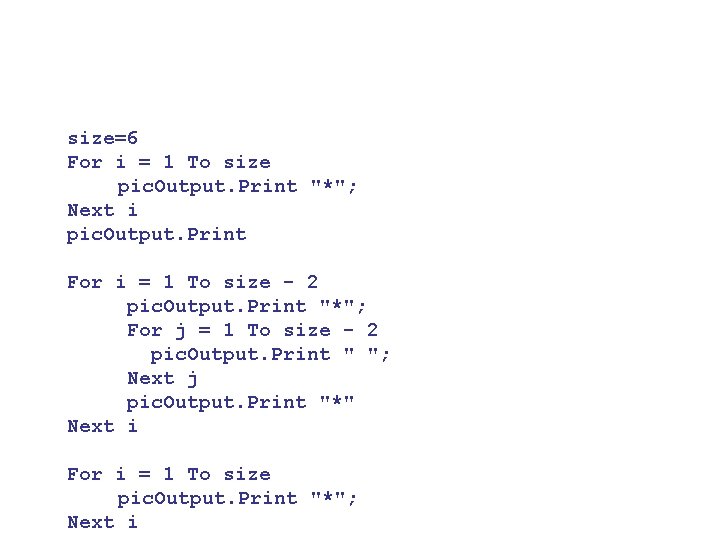 size=6 For i = 1 To size pic. Output. Print "*"; Next i pic.