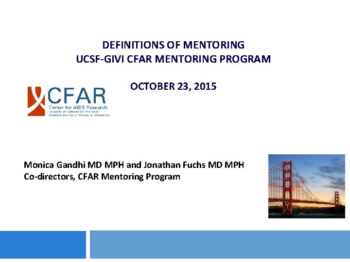 DEFINITIONS OF MENTORING UCSF-GIVI CFAR MENTORING PROGRAM OCTOBER 23, 2015 Monica Gandhi MD MPH