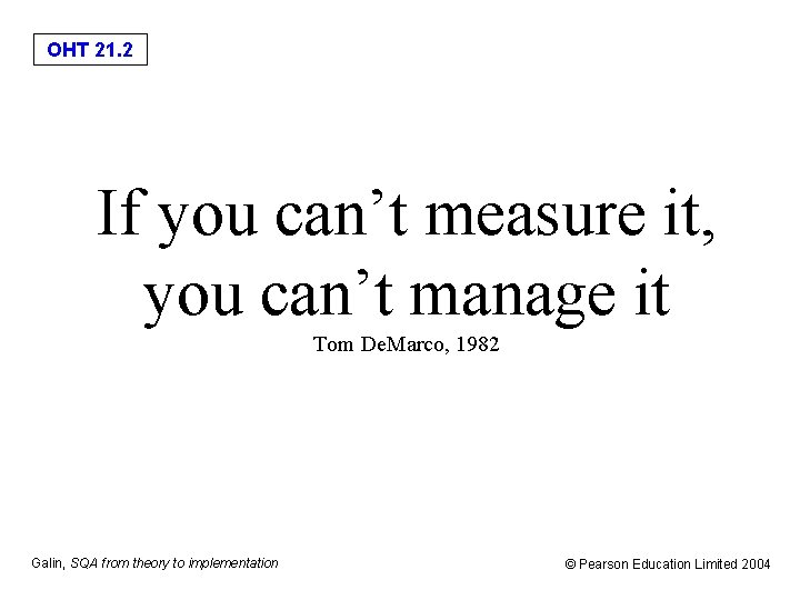 OHT 21. 2 If you can’t measure it, you can’t manage it Tom De.