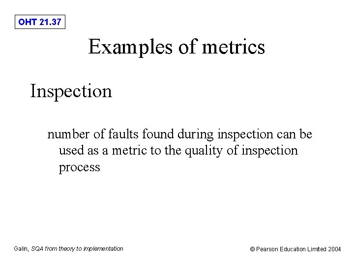 OHT 21. 37 Examples of metrics Inspection number of faults found during inspection can