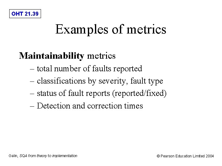 OHT 21. 39 Examples of metrics Maintainability metrics – total number of faults reported