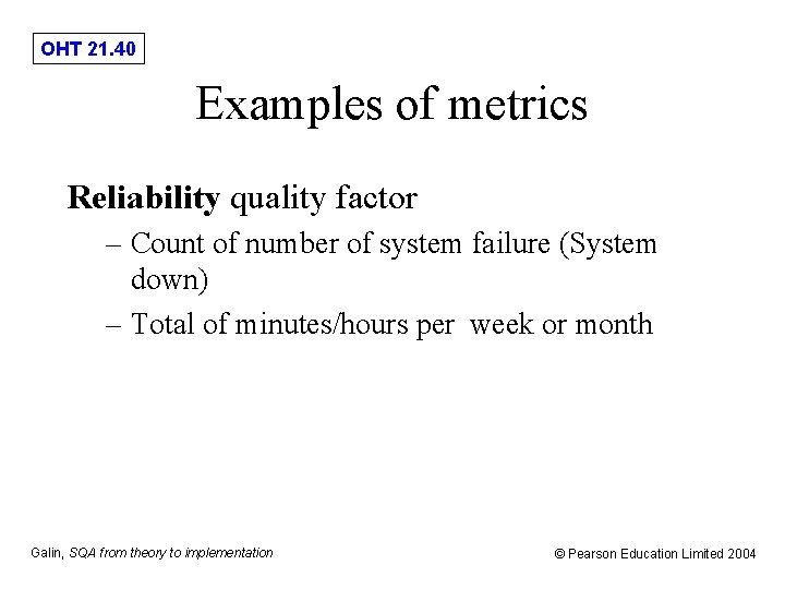 OHT 21. 40 Examples of metrics Reliability quality factor – Count of number of