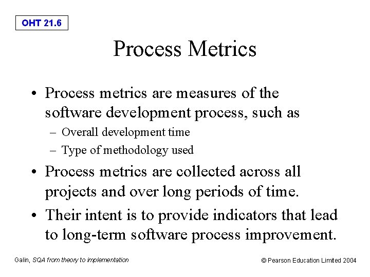 OHT 21. 6 Process Metrics • Process metrics are measures of the software development