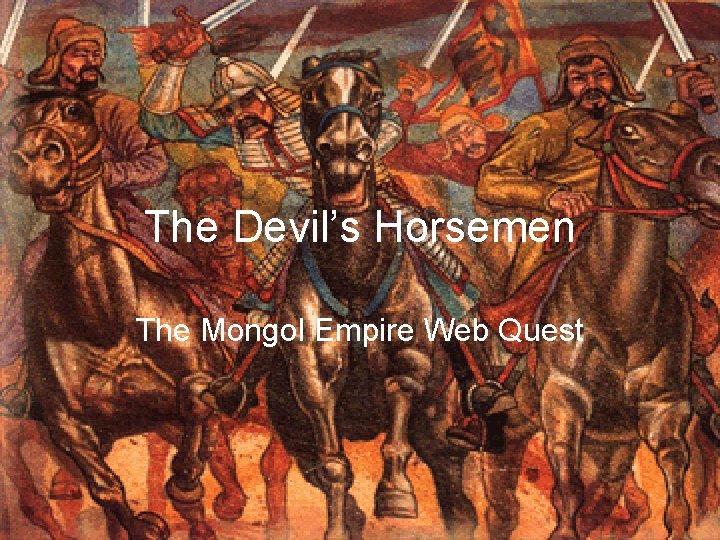 The Devil’s Horsemen The Mongol Empire Web Quest 