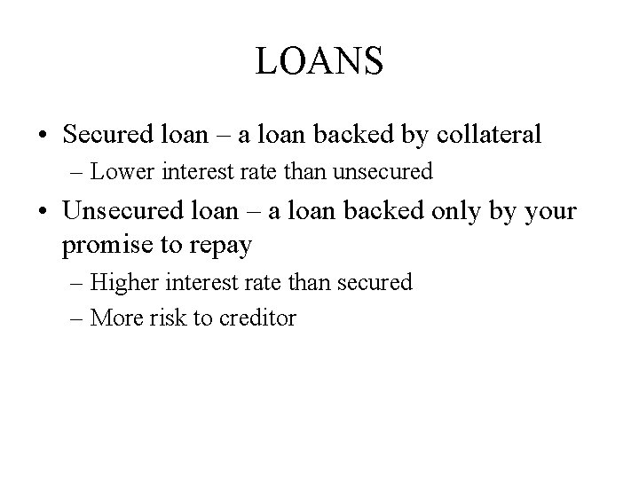 LOANS • Secured loan – a loan backed by collateral – Lower interest rate