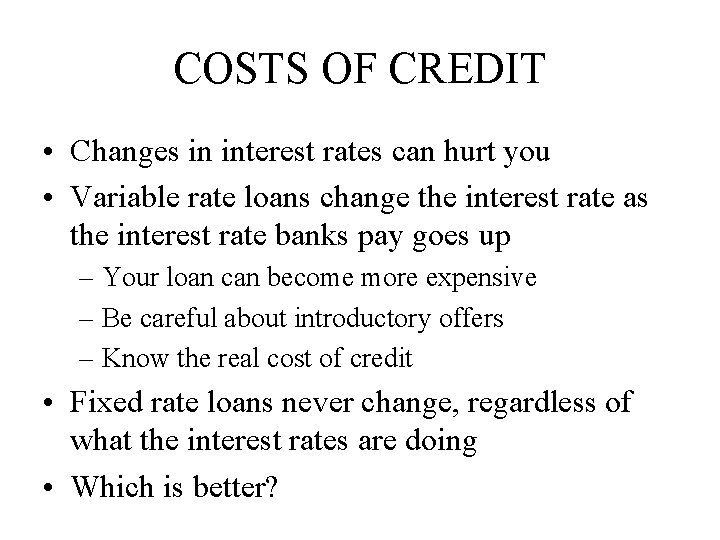 COSTS OF CREDIT • Changes in interest rates can hurt you • Variable rate