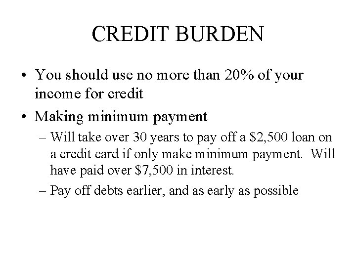 CREDIT BURDEN • You should use no more than 20% of your income for