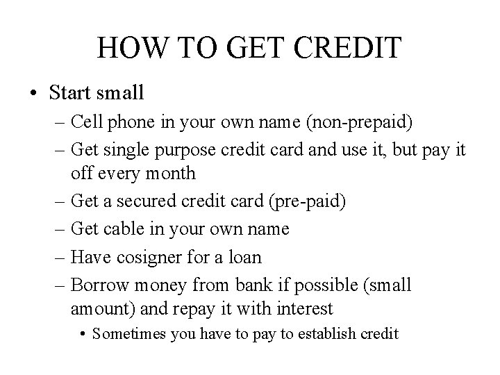HOW TO GET CREDIT • Start small – Cell phone in your own name