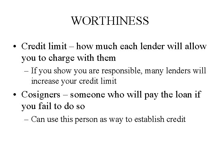 WORTHINESS • Credit limit – how much each lender will allow you to charge