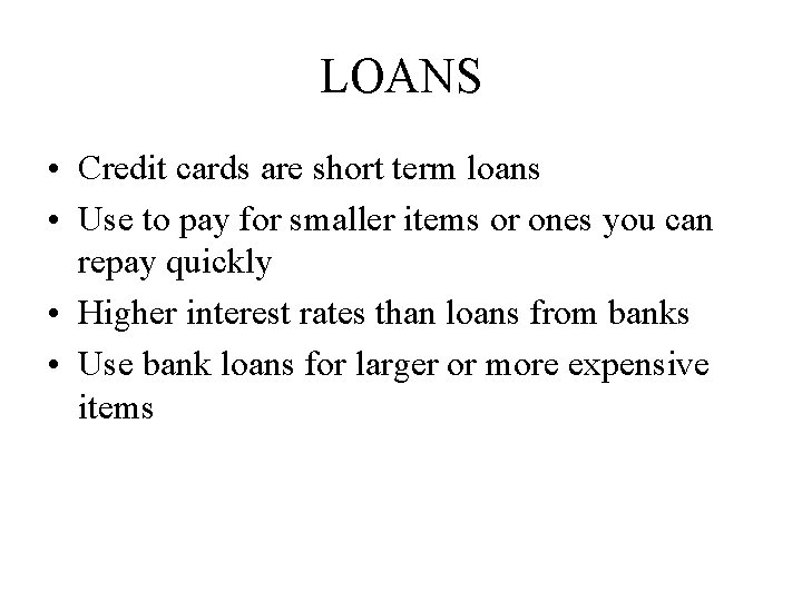 LOANS • Credit cards are short term loans • Use to pay for smaller