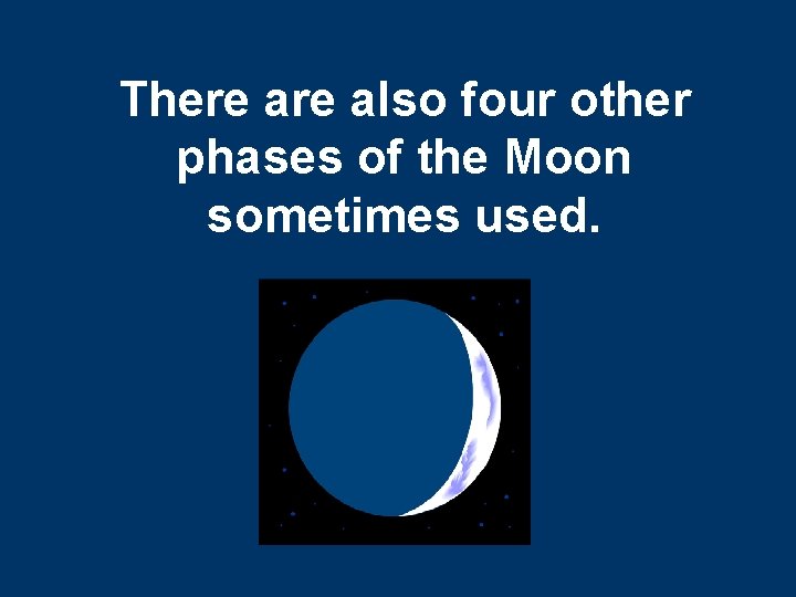 There also four other phases of the Moon sometimes used. There also four other phases of the Moon sometimes used.