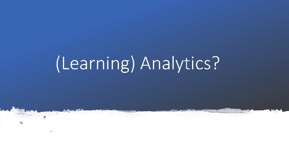 (Learning) Analytics? 