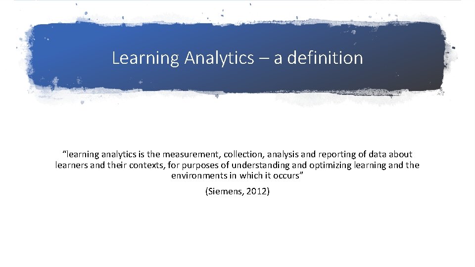 Learning Analytics – a definition “learning analytics is the measurement, collection, analysis and reporting