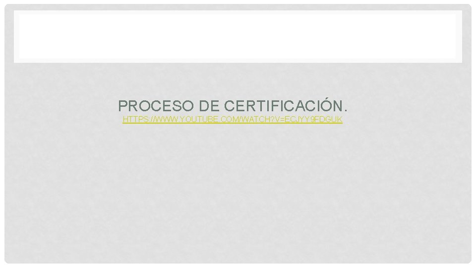 PROCESO DE CERTIFICACIÓN. HTTPS: //WWW. YOUTUBE. COM/WATCH? V=ECJYY 9 FDGUK 