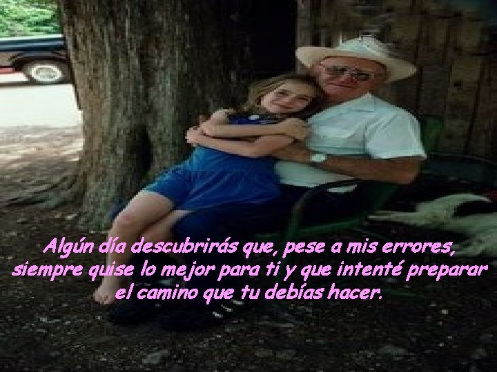 Algún día descubrirás que, pese a mis errores, siempre quise lo mejor para ti