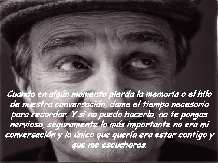 Cuando en algún momento pierda la memoria o el hilo de nuestra conversación, dame