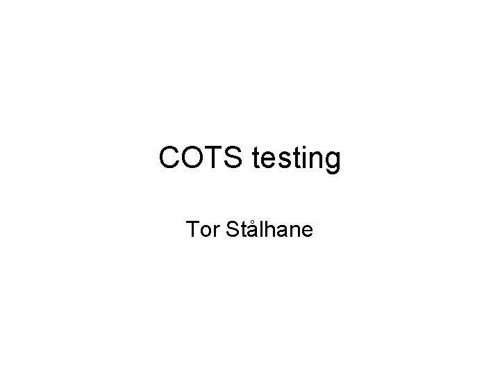 COTS testing Tor Stålhane 