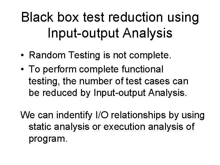 Black box test reduction using Input-output Analysis • Random Testing is not complete. •