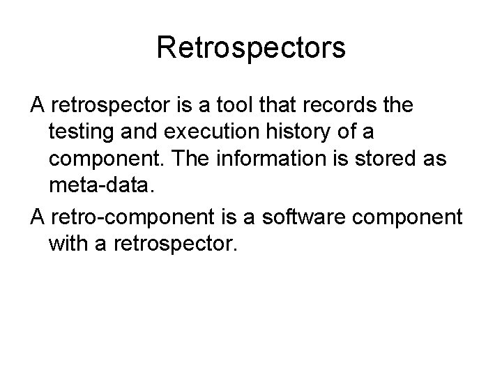 Retrospectors A retrospector is a tool that records the testing and execution history of