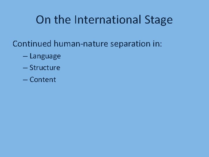 On the International Stage Continued human-nature separation in: – Language – Structure – Content