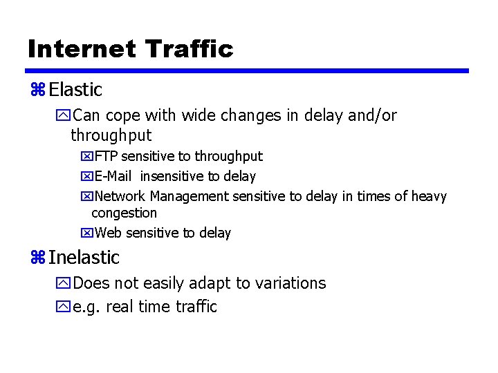 Internet Traffic z Elastic y. Can cope with wide changes in delay and/or throughput