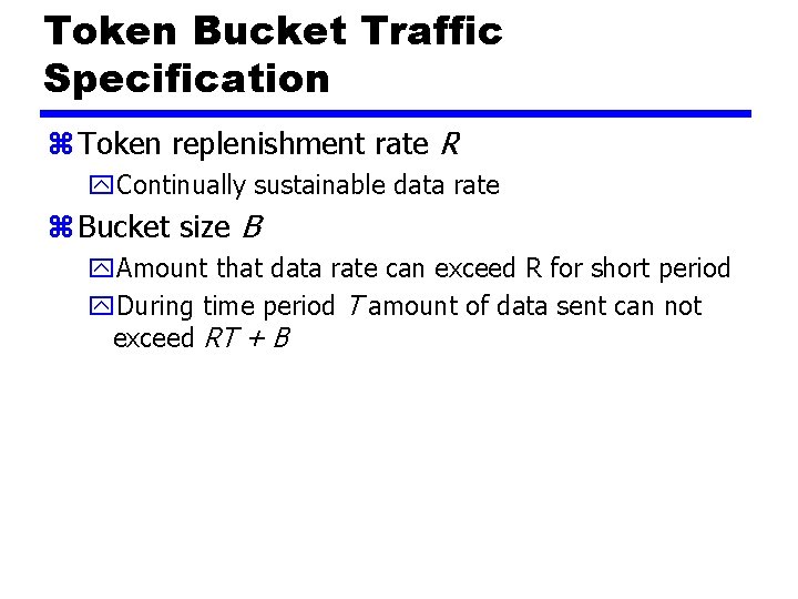 Token Bucket Traffic Specification z Token replenishment rate R y. Continually sustainable data rate