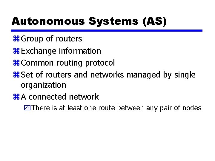 Autonomous Systems (AS) z Group of routers z Exchange information z Common routing protocol