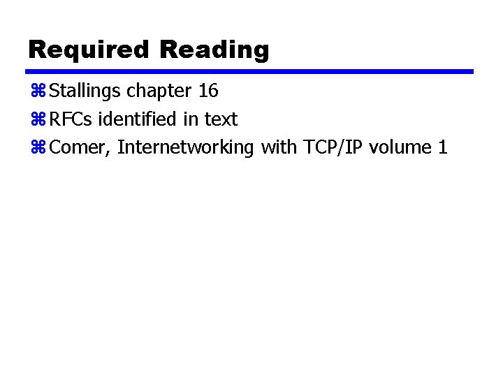 Required Reading z Stallings chapter 16 z RFCs identified in text z Comer, Internetworking