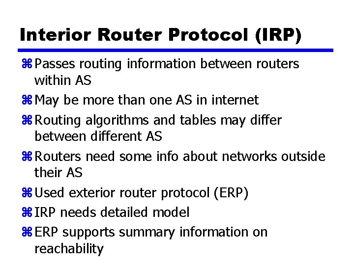 Interior Router Protocol (IRP) z Passes routing information between routers within AS z May