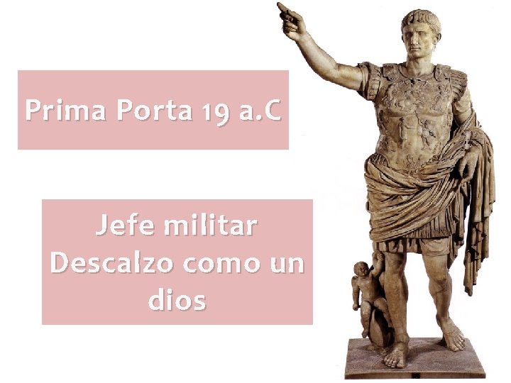 Prima Porta 19 a. C Jefe militar Descalzo como un dios Prima Porta 19 a. C Jefe militar Descalzo como un dios