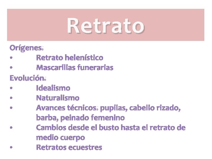Retrato Orígenes: • Retrato helenístico • Mascarillas funerarias Evolución: • Idealismo • Naturalismo • Retrato Orígenes: • Retrato helenístico • Mascarillas funerarias Evolución: • Idealismo • Naturalismo •