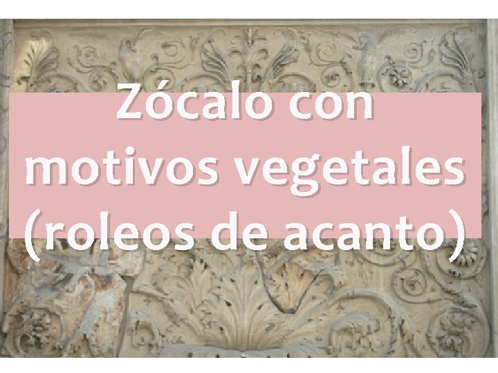 Zócalo con motivos vegetales (roleos de acanto) Zócalo con motivos vegetales (roleos de acanto)