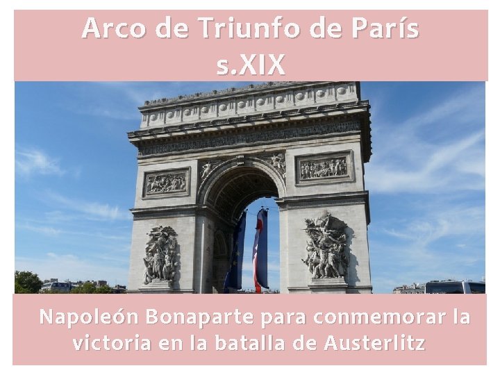 Arco de Triunfo de París s. XIX Napoleón Bonaparte para conmemorar la victoria en Arco de Triunfo de París s. XIX Napoleón Bonaparte para conmemorar la victoria en