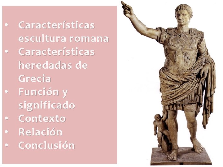• Características escultura romana • Características heredadas de Grecia • Función y significado • Características escultura romana • Características heredadas de Grecia • Función y significado
