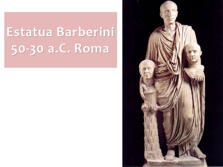 Estatua Barberini 50 -30 a. C. Roma Estatua Barberini 50 -30 a. C. Roma