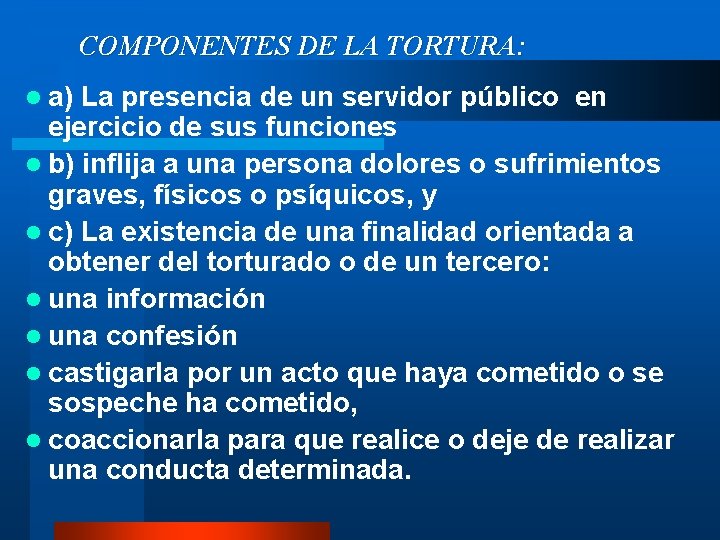 COMPONENTES DE LA TORTURA: l a) La presencia de un servidor público en ejercicio