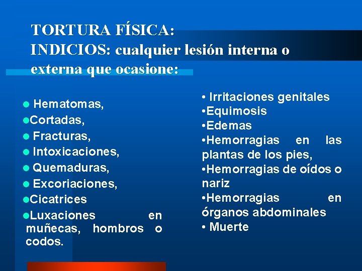 TORTURA FÍSICA: INDICIOS: cualquier lesión interna o externa que ocasione: Hematomas, l. Cortadas, l