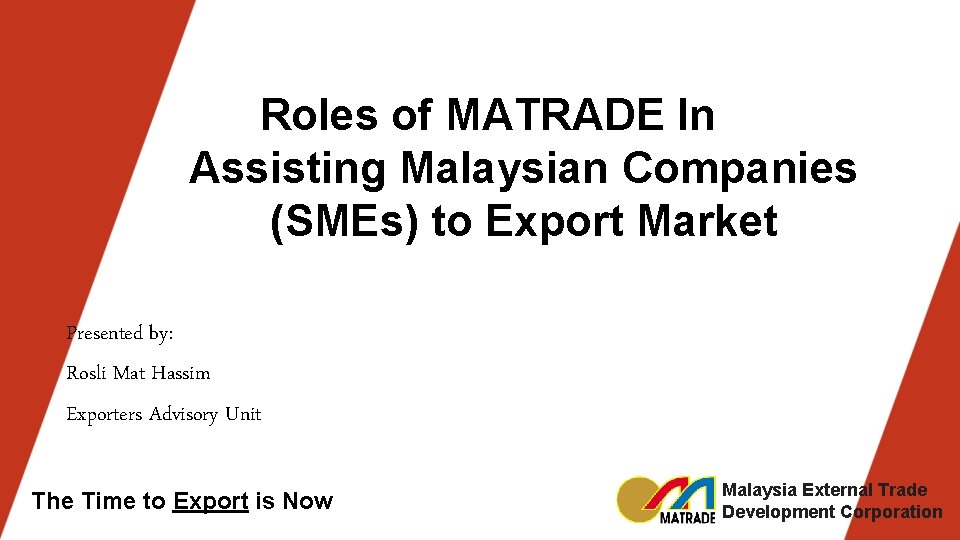 Roles of MATRADE In Assisting Malaysian Companies (SMEs) to Export Market Presented by: Rosli