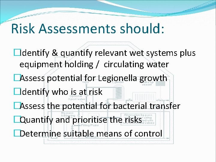Risk Assessments should: �Identify & quantify relevant wet systems plus equipment holding / circulating