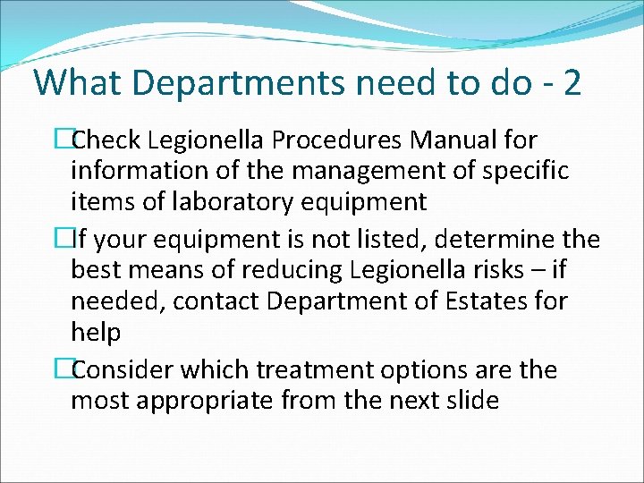 What Departments need to do - 2 �Check Legionella Procedures Manual for information of