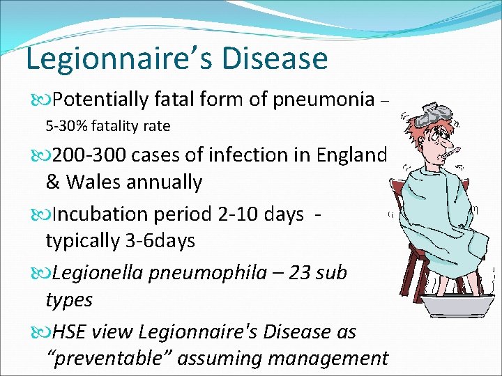 Legionnaire’s Disease Potentially fatal form of pneumonia – 5 -30% fatality rate 200 -300