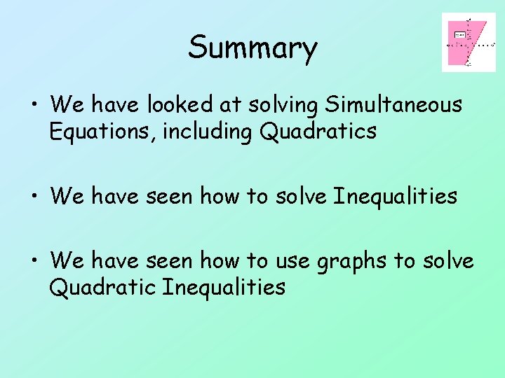 Summary • We have looked at solving Simultaneous Equations, including Quadratics • We have