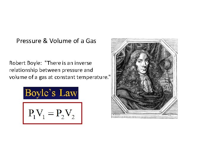 Pressure & Volume of a Gas Robert Boyle: "There is an inverse relationship between