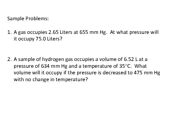 Sample Problems: 1. A gas occupies 2. 65 Liters at 655 mm Hg. At