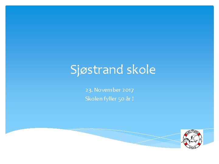 Sjøstrand skole 23. November 2017 Skolen fyller 50 år ! 