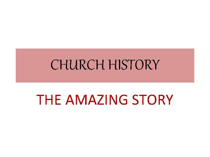 CHURCH HISTORY THE AMAZING STORY 