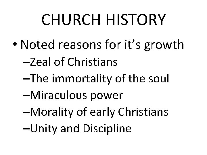 CHURCH HISTORY • Noted reasons for it’s growth –Zeal of Christians –The immortality of